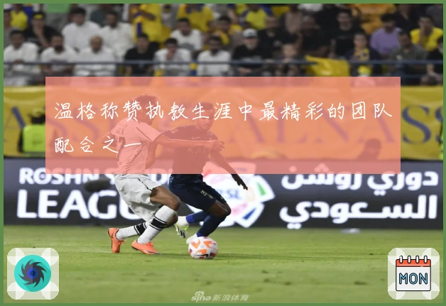 温格称赞执教生涯中最精彩的团队配合之一