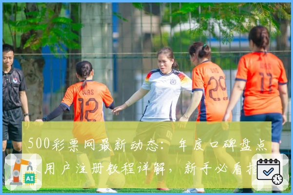 500彩票网最新动态：年度口碑盘点及用户注册教程详解，新手必看指南
